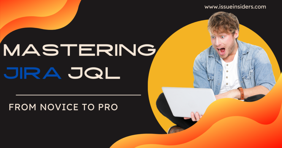 Mastering Jira JQL